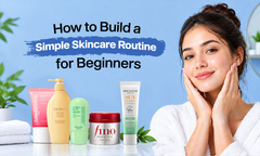 How to Build a Simple Skincare Routine  for Beginners