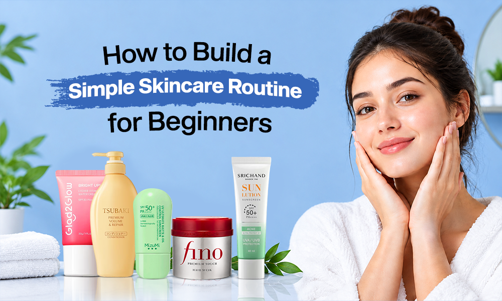 How to Build a Simple Skincare Routine  for Beginners